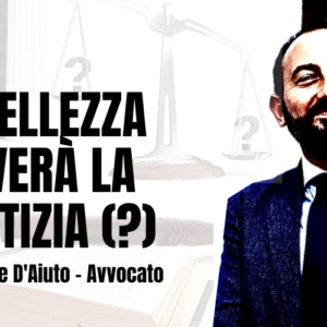 La Bellezza salverà la Giustizia (?) – di Pasquale D’Aiuto, Avvocato